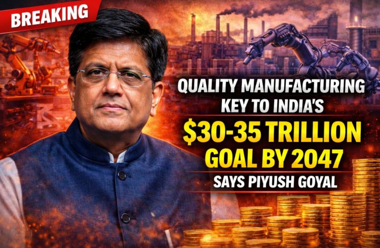 Zero Defect, Zero Effect’ to Drive India’s $35 Trillion Dream: Piyush Goyal Calls for Quality-Led Manufacturing Push