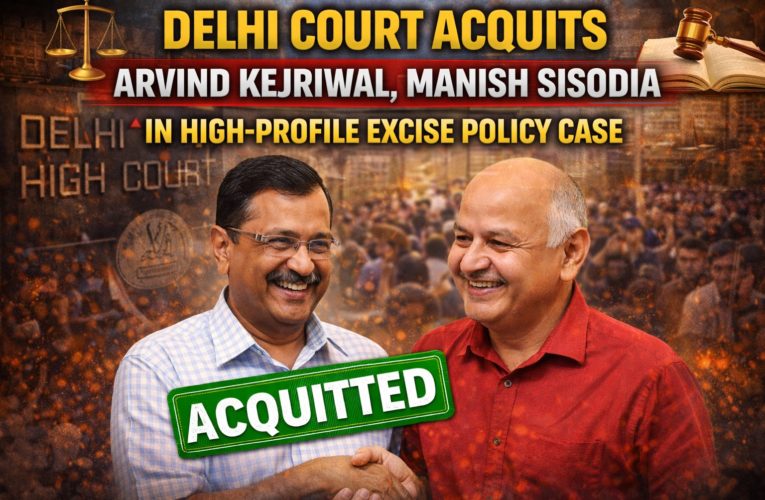 Delhi Court Acquits Arvind Kejriwal, Manish Sisodia in High-Profile Excise Policy Case