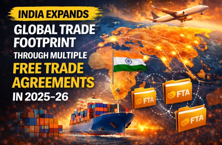 India Expands Global Trade Footprint Through Multiple Free Trade Agreements in 2025–26