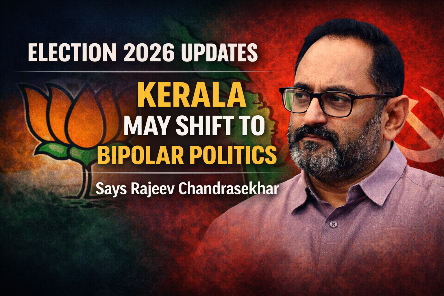 Election 2026 Updates: Kerala May Shift to Bipolar Politics, Says Rajeev Chandrasekhar