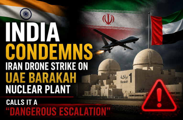 India Condemns Iran Drone Strike on UAE Barakah Nuclear Plant, Calls It a “Dangerous Escalation”