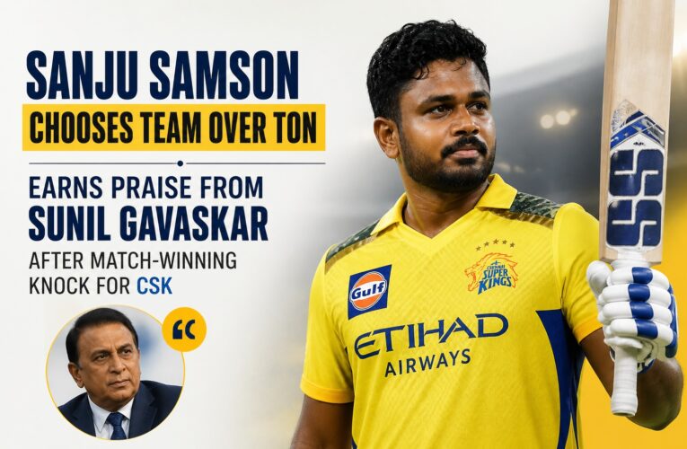 Sanju Samson Chooses Team Over Ton, Earns Praise from Sunil Gavaskar After Match-Winning Knock for CSK